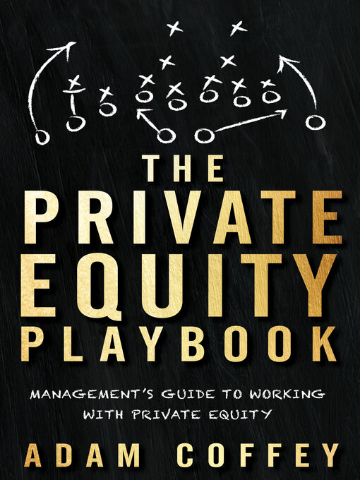 Title details for The Private Equity Playbook: Management's Guide to Working With Private Equity by Adam Coffey - Available